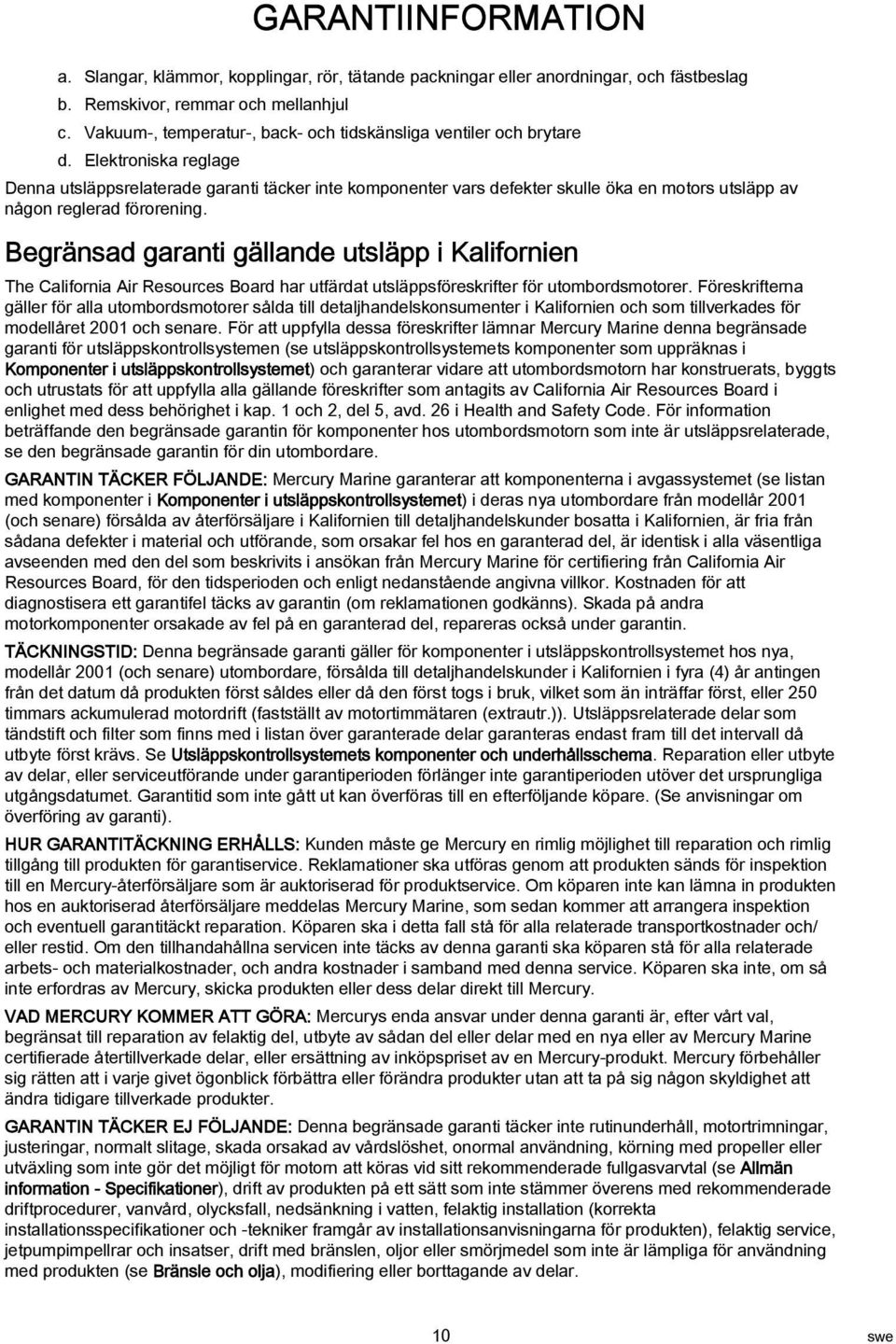 Begränsd grnti gällnde utsläpp i Klifornien The Cliforni Air Resources Bord hr utfärdt utsläppsföreskrifter för utombordsmotorer.