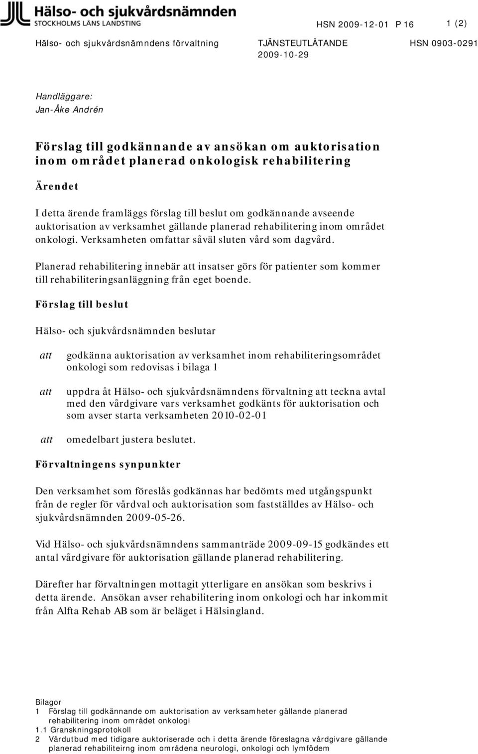 Verksamheten omfar såväl sluten vård som dagvård. Planerad rehabilitering innebär insatser görs för patienter som kommer till rehabiliteringsanläggning från eget boende.