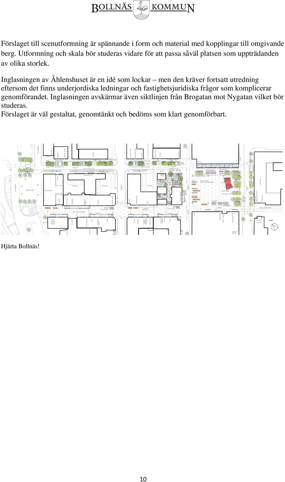 Inglasningen av Åhlenshuset är en idé som lockar men den kräver fortsatt utredning eftersom det finns underjordiska ledningar och