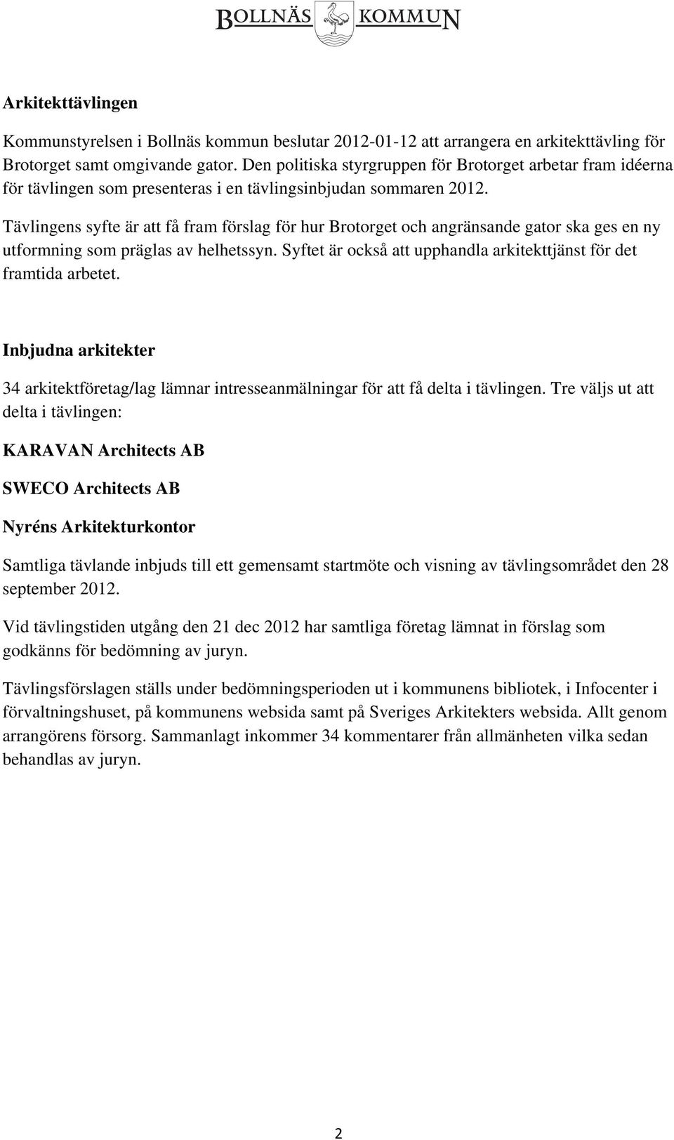 Tävlingens syfte är att få fram förslag för hur Brotorget och angränsande gator ska ges en ny utformning som präglas av helhetssyn.
