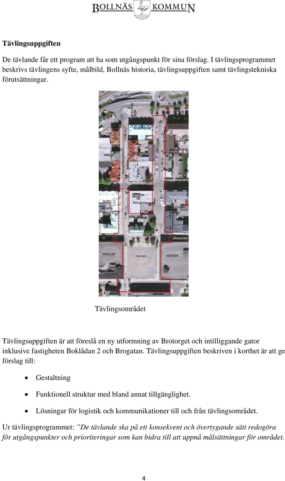 Tävlingsområdet Tävlingsuppgiften är att föreslå en ny utformning av Brotorget och intilliggande gator inklusive fastigheten Boklådan 2 och Brogatan.