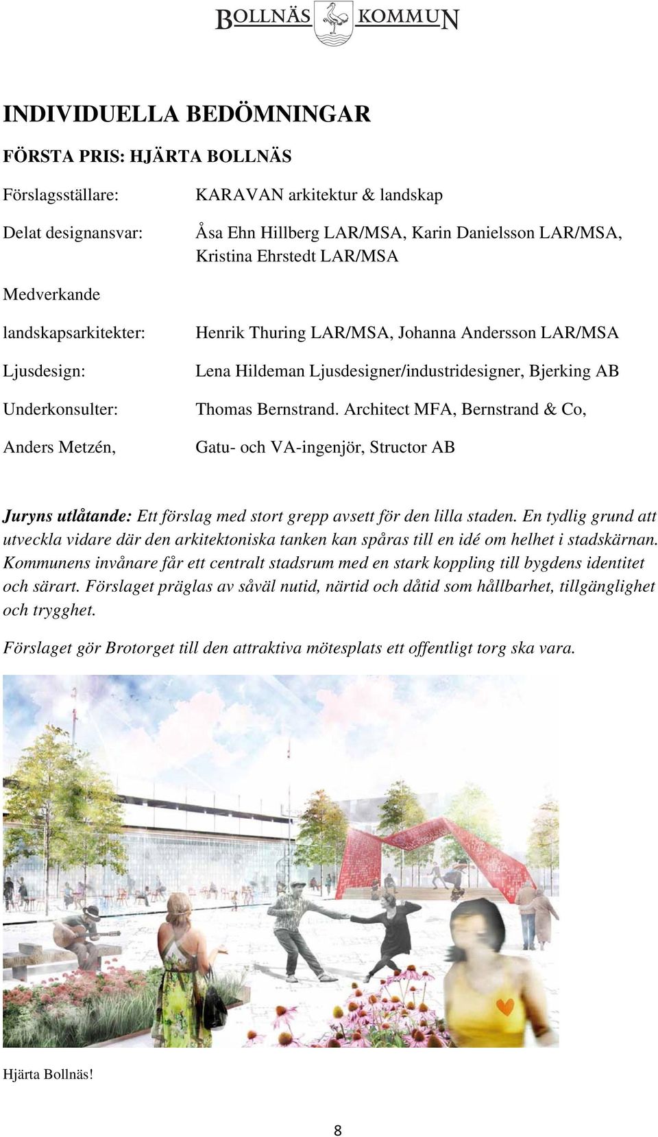 Bernstrand. Architect MFA, Bernstrand & Co, Gatu- och VA-ingenjör, Structor AB Juryns utlåtande: Ett förslag med stort grepp avsett för den lilla staden.