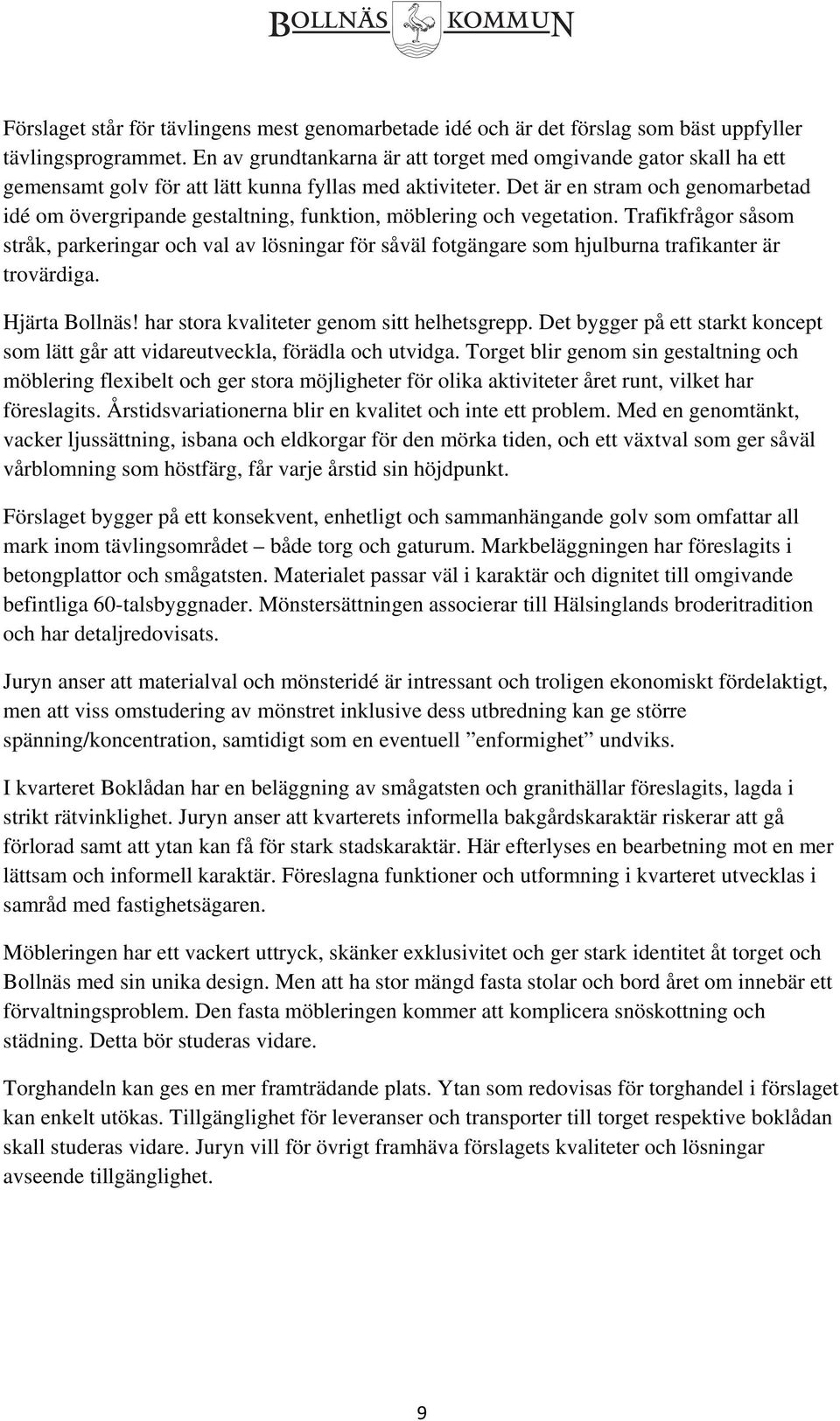 Det är en stram och genomarbetad idé om övergripande gestaltning, funktion, möblering och vegetation.