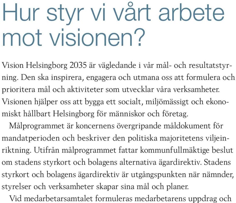 Visionen hjälper oss att bygga ett socialt, miljömässigt och ekonomiskt hållbart Helsingborg för människor och företag.