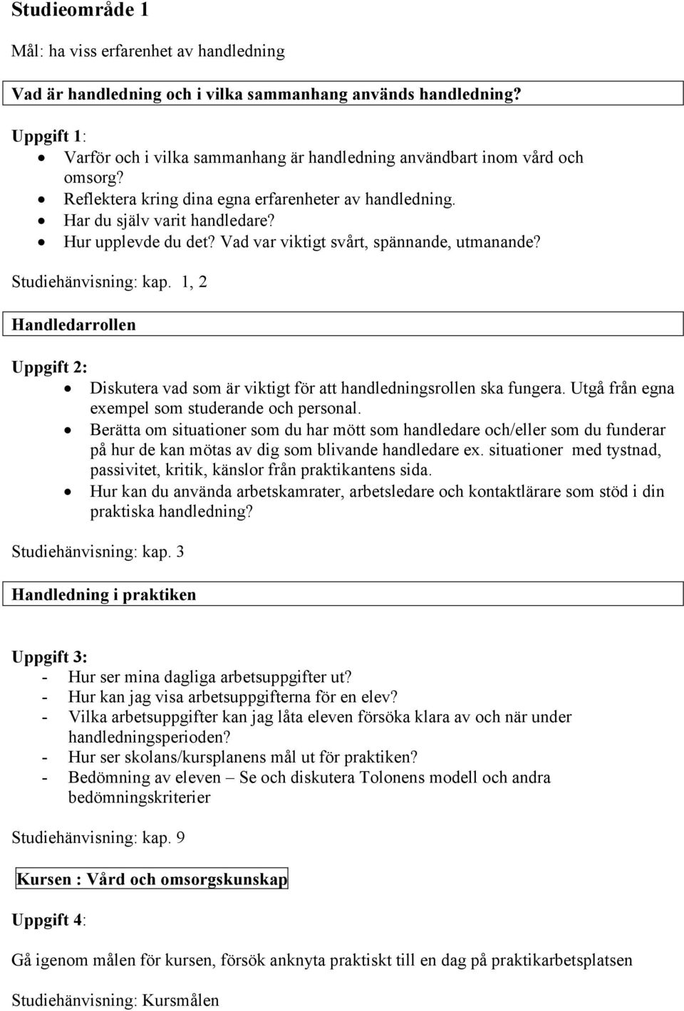 Vad var viktigt svårt, spännande, utmanande? Studiehänvisning: kap. 1, 2 Handledarrollen Uppgift 2: Diskutera vad som är viktigt för att handledningsrollen ska fungera.