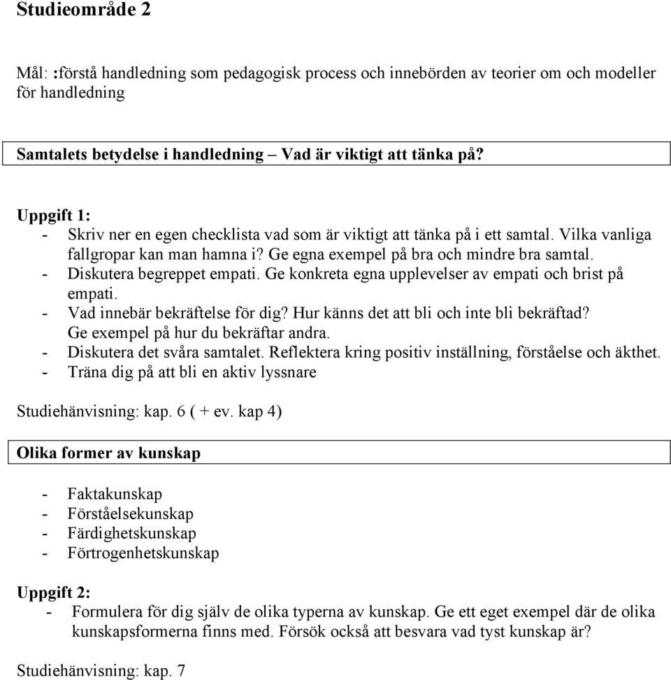 - Diskutera begreppet empati. Ge konkreta egna upplevelser av empati och brist på empati. - Vad innebär bekräftelse för dig? Hur känns det att bli och inte bli bekräftad?