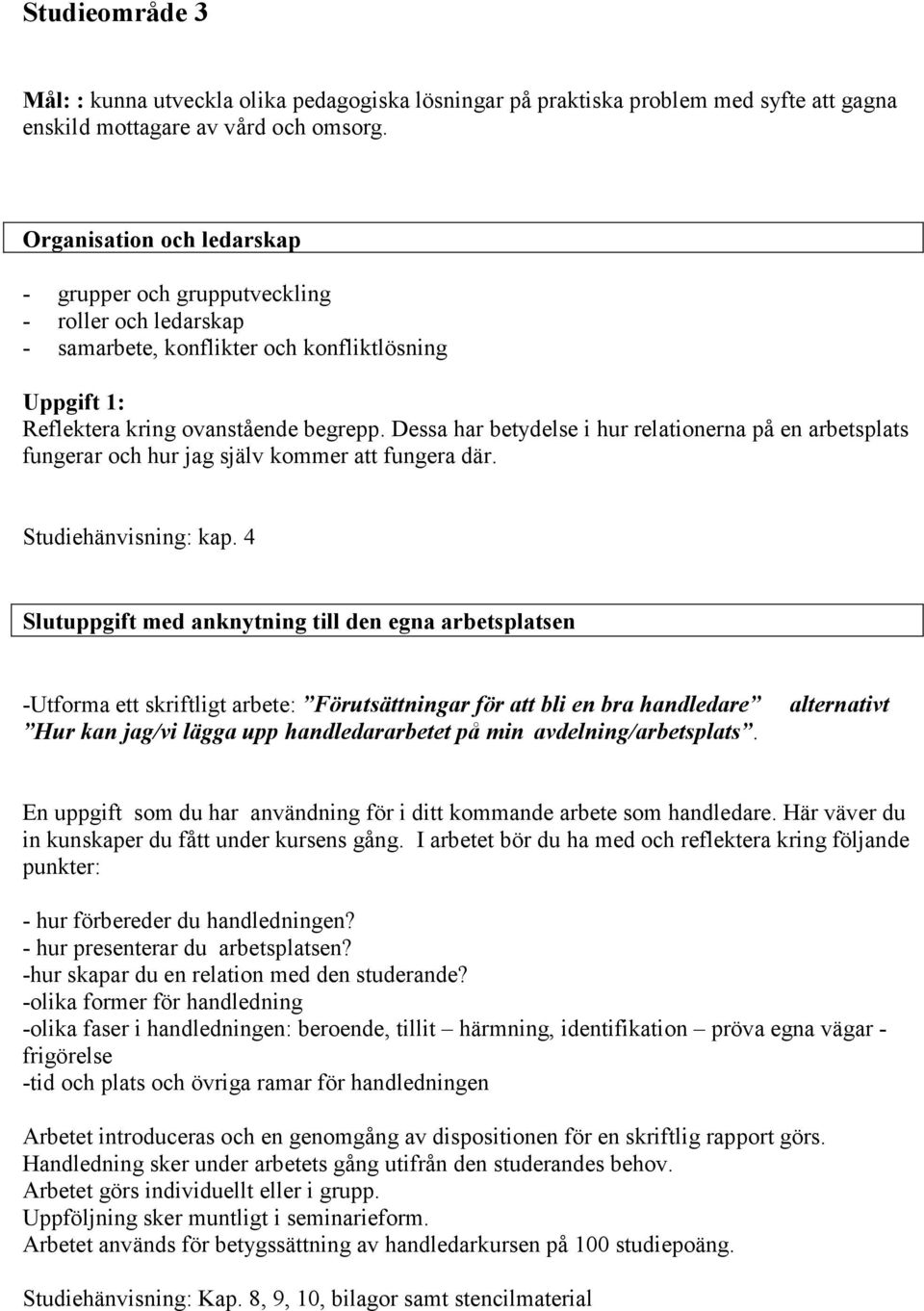 Dessa har betydelse i hur relationerna på en arbetsplats fungerar och hur jag själv kommer att fungera där. Studiehänvisning: kap.