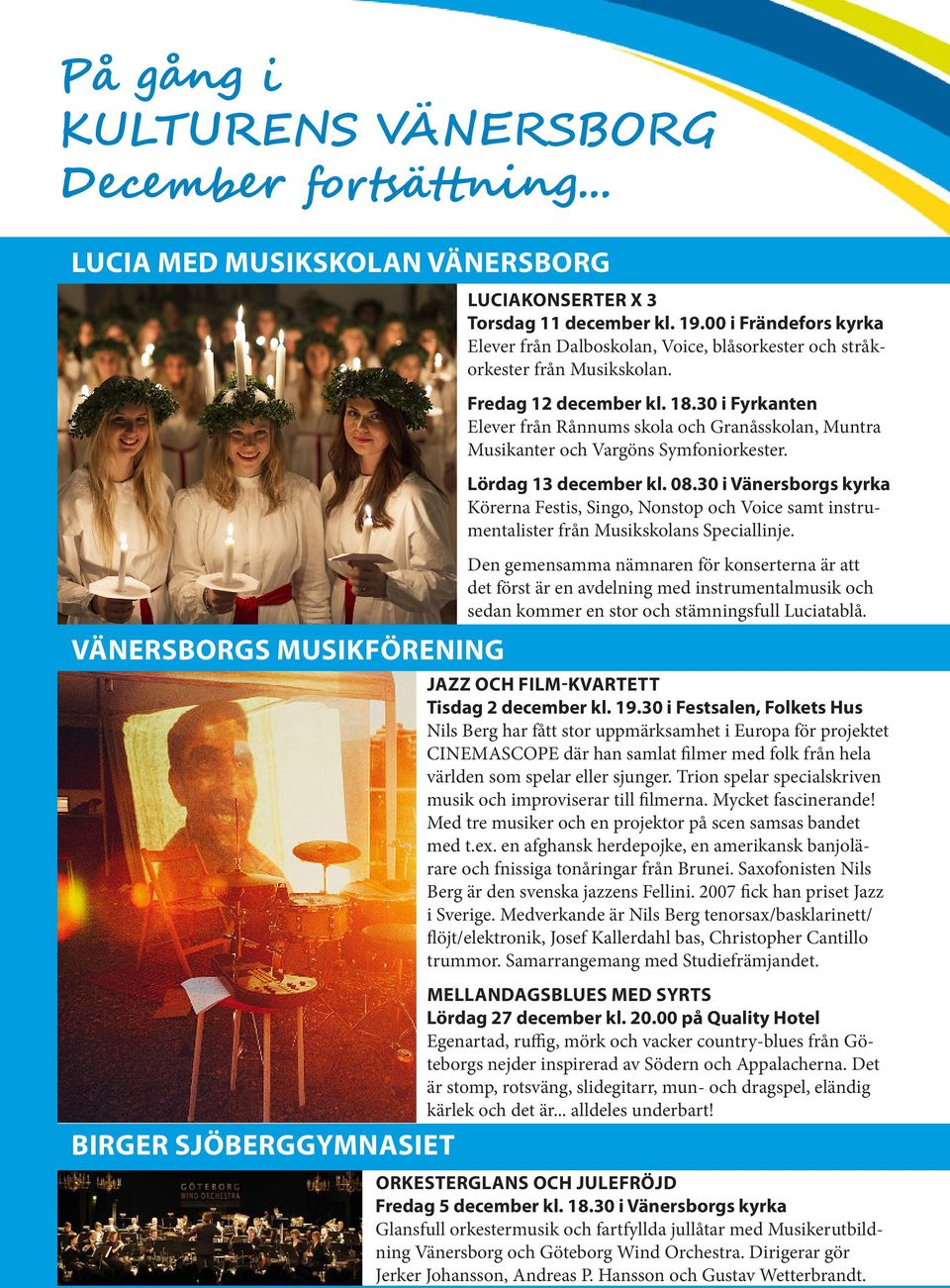 30 i Fyrkanten Elever från Rånnums skola och Granåsskolan, Muntra Musikanter och Vargöns Symfoniorkester. Lördag 13 december kl. 08.