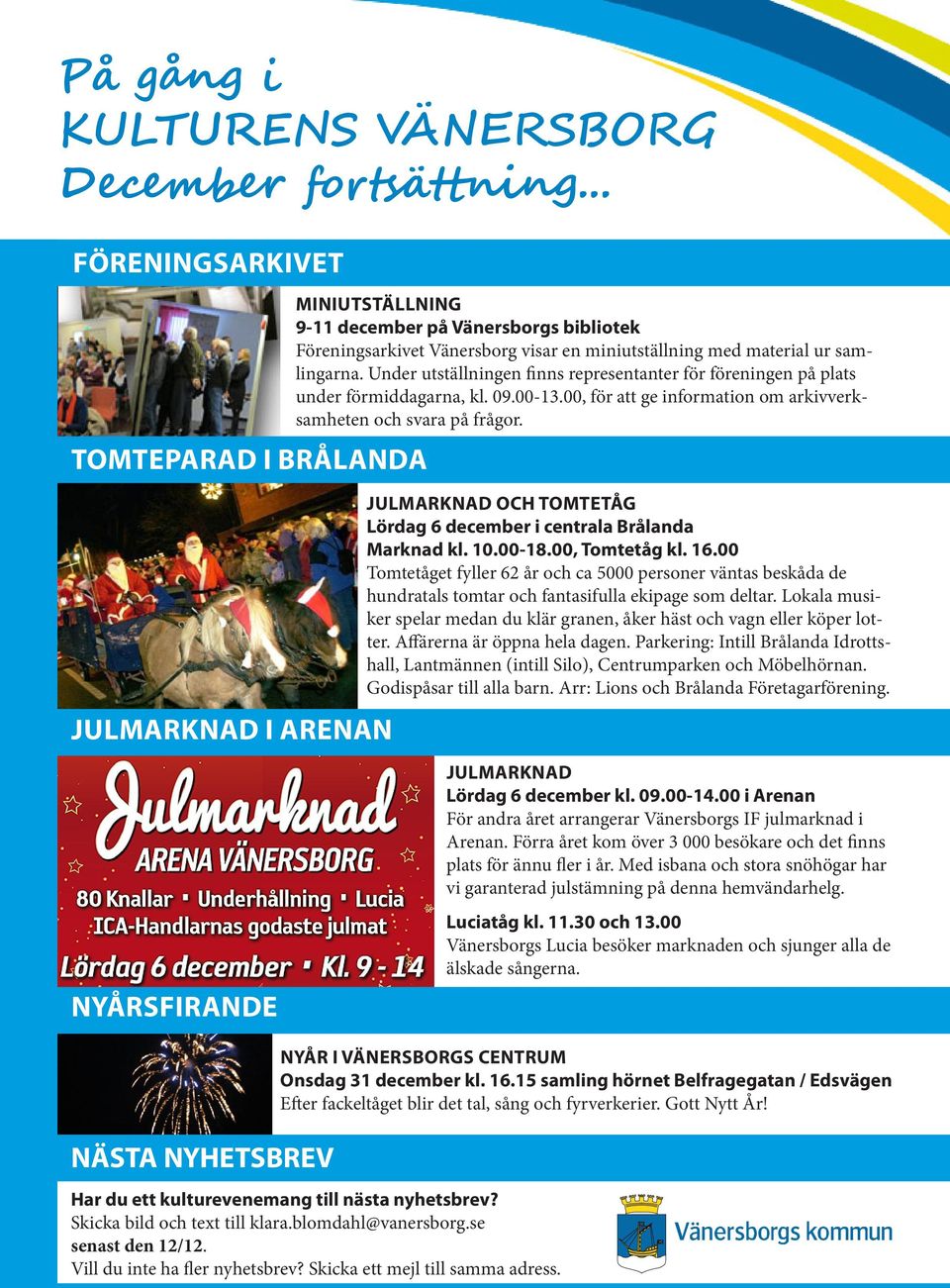 Har du ett kulturevenemang till nästa nyhetsbrev? Skicka bild och text till klara.blomdahl@vanersborg.se senast den 12/12. Vill du inte ha fler nyhetsbrev? Skicka ett mejl till samma adress.
