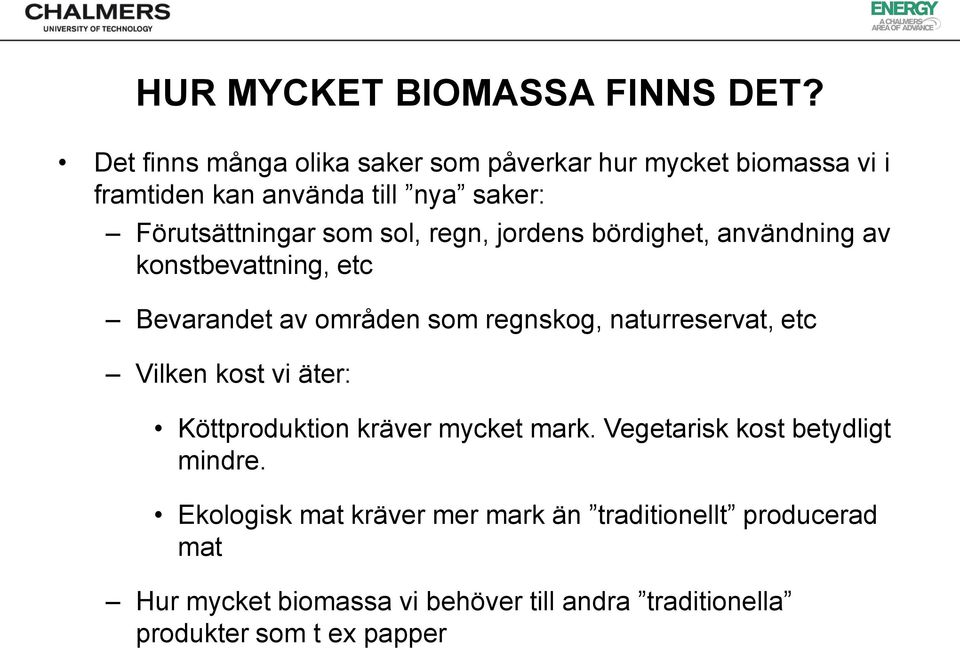 sol, regn, jordens bördighet, användning av konstbevattning, etc Bevarandet av områden som regnskog, naturreservat, etc Vilken