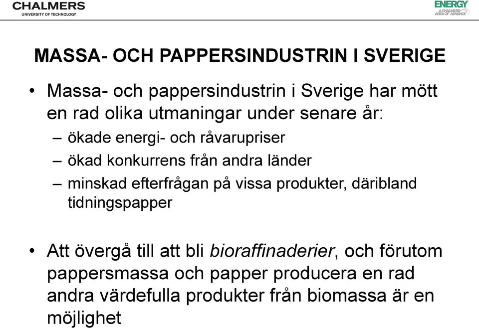 efterfrågan på vissa produkter, däribland tidningspapper Att övergå till att bli bioraffinaderier,