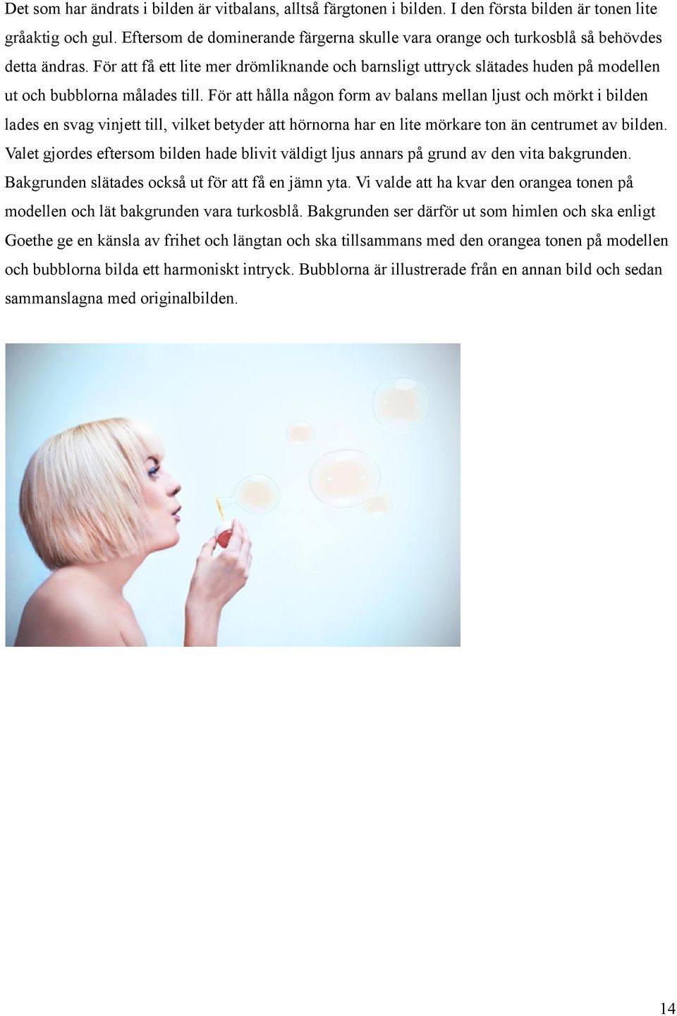 För att få ett lite mer drömliknande och barnsligt uttryck slätades huden på modellen ut och bubblorna målades till.