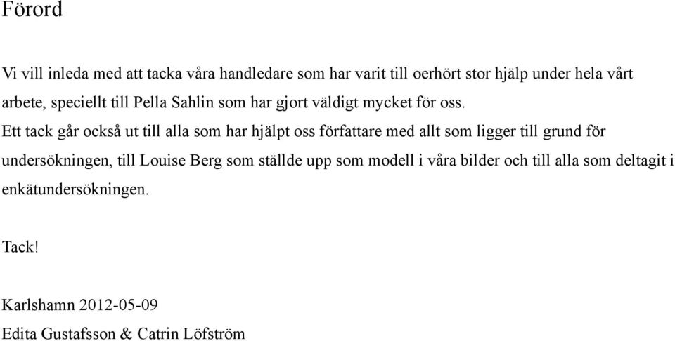 Ett tack går också ut till alla som har hjälpt oss författare med allt som ligger till grund för undersökningen,