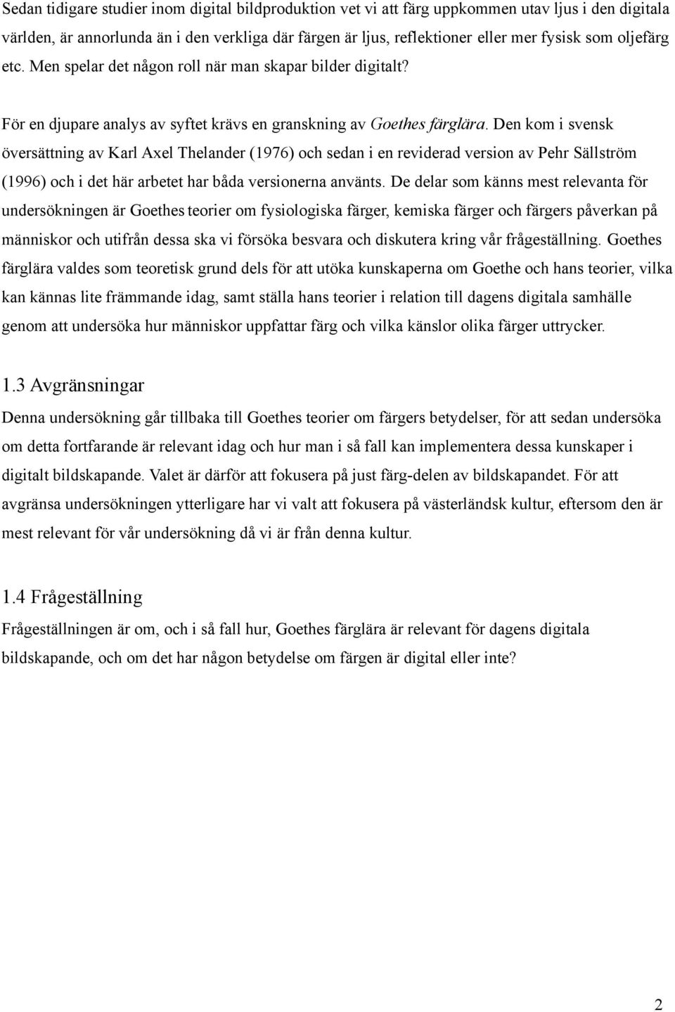 Den kom i svensk översättning av Karl Axel Thelander (1976) och sedan i en reviderad version av Pehr Sällström (1996) och i det här arbetet har båda versionerna använts.