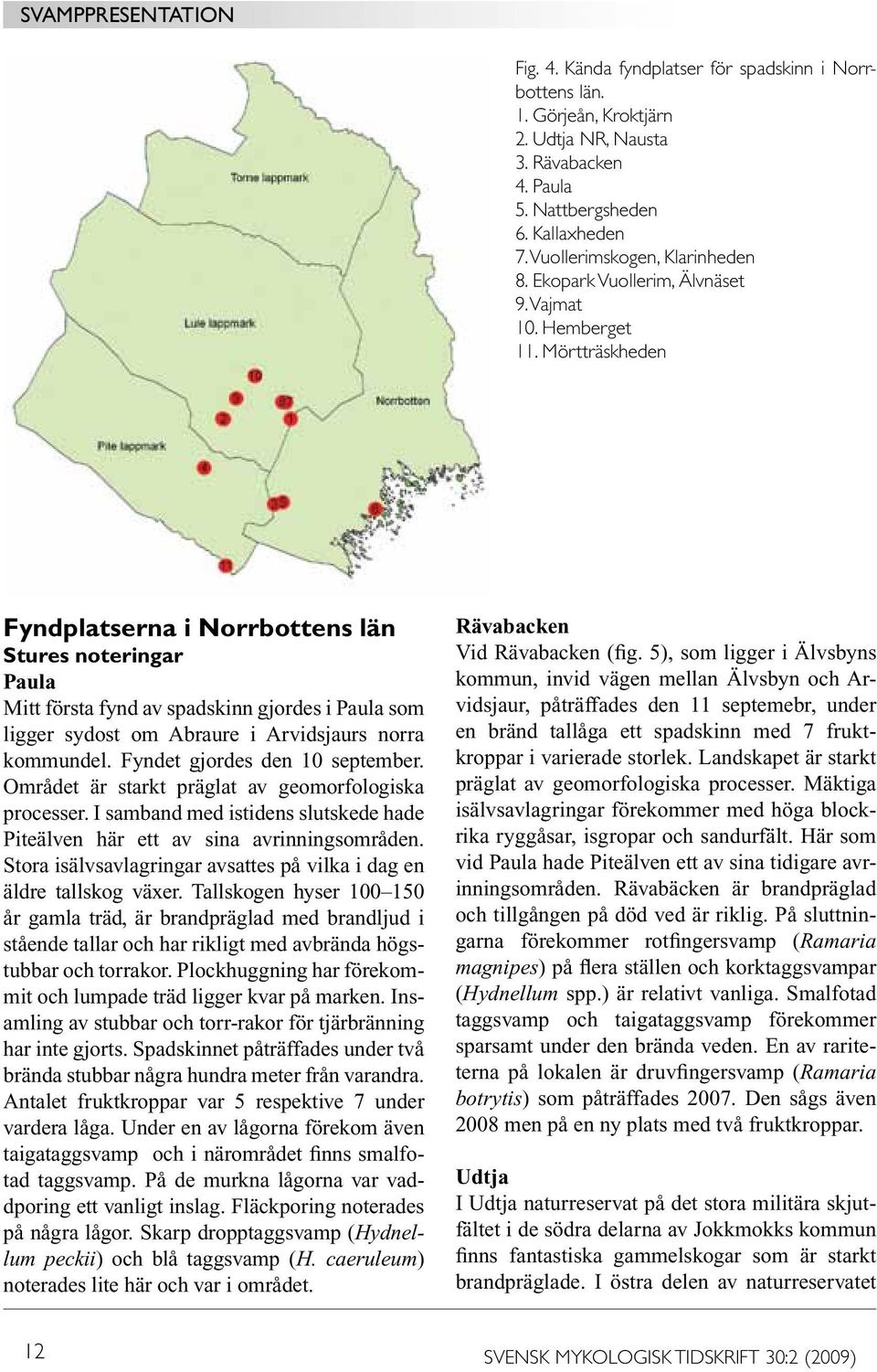 Mörtträskheden Fyndplatserna i Norrbottens län Stures noteringar Paula Mitt första fynd av spadskinn gjordes i Paula som ligger sydost om Abraure i Arvidsjaurs norra kommundel.