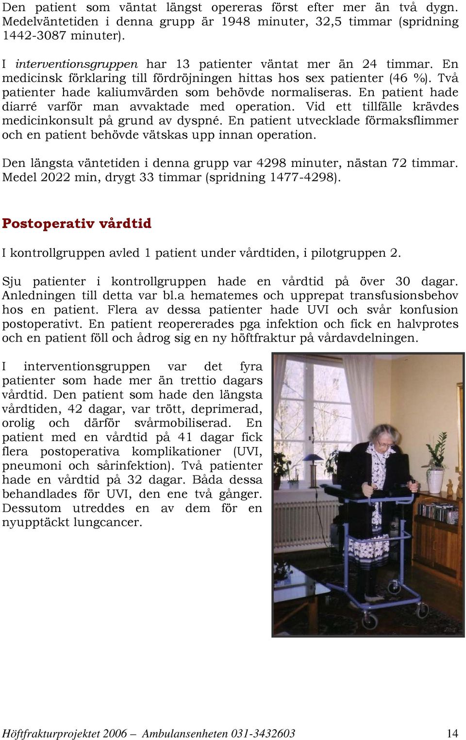 En patient hade diarré varför man avvaktade med operation. Vid ett tillfälle krävdes medicinkonsult på grund av dyspné.