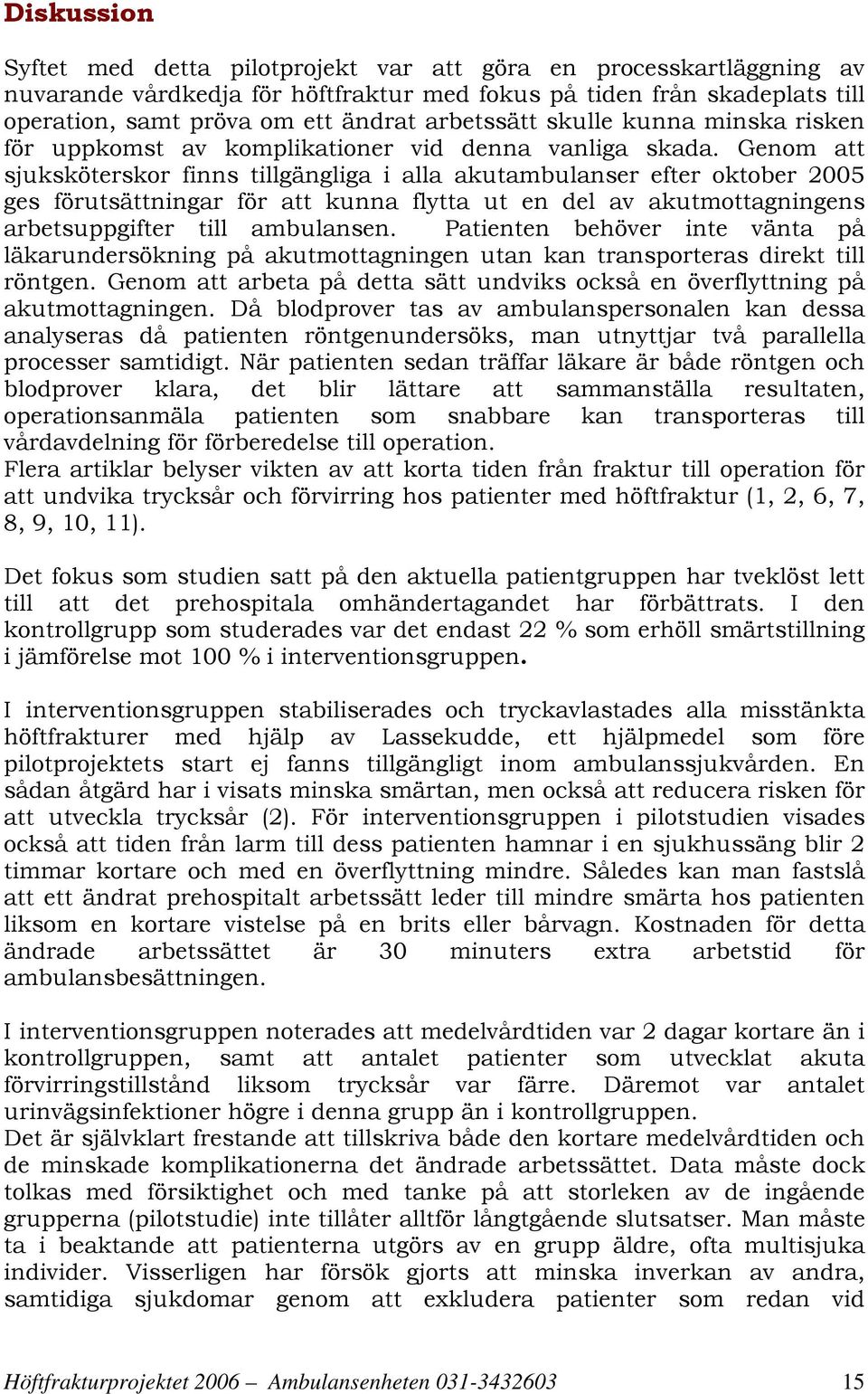 Genom att sjuksköterskor finns tillgängliga i alla akutambulanser efter oktober 2005 ges förutsättningar för att kunna flytta ut en del av akutmottagningens arbetsuppgifter till ambulansen.