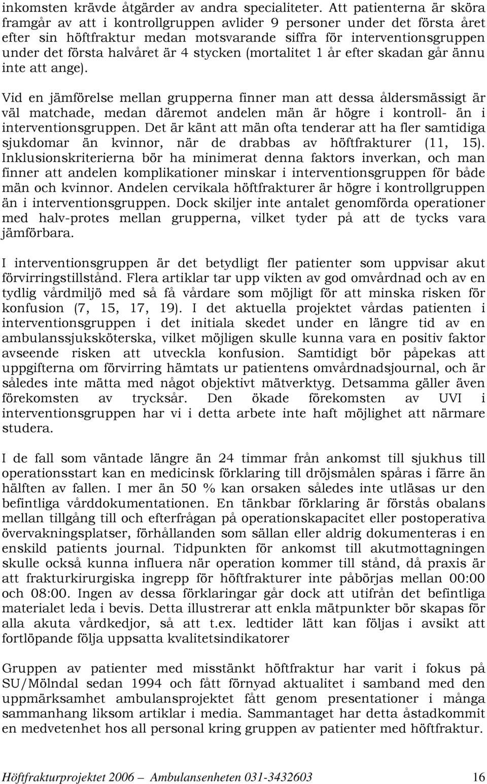 4 stycken (mortalitet 1 år efter skadan går ännu inte att ange).