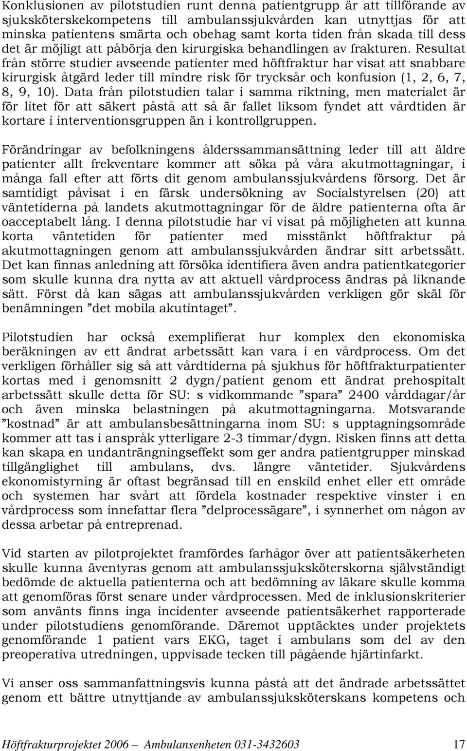 Resultat från större studier avseende patienter med höftfraktur har visat att snabbare kirurgisk åtgärd leder till mindre risk för trycksår och konfusion (1, 2, 6, 7, 8, 9, 10).