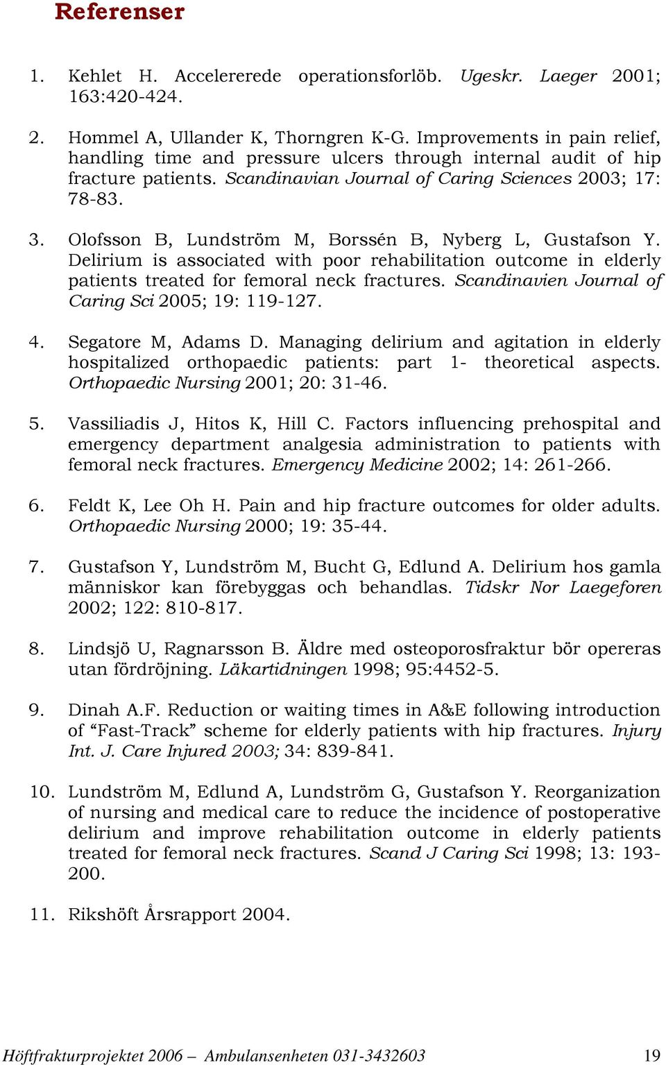Olofsson B, Lundström M, Borssén B, Nyberg L, Gustafson Y. Delirium is associated with poor rehabilitation outcome in elderly patients treated for femoral neck fractures.