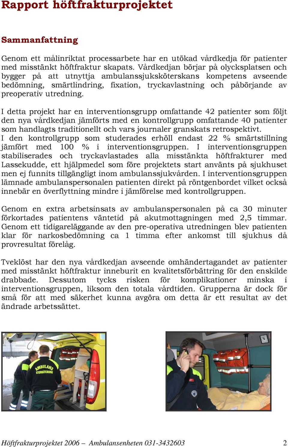 I detta projekt har en interventionsgrupp omfattande 42 patienter som följt den nya vårdkedjan jämförts med en kontrollgrupp omfattande 40 patienter som handlagts traditionellt och vars journaler
