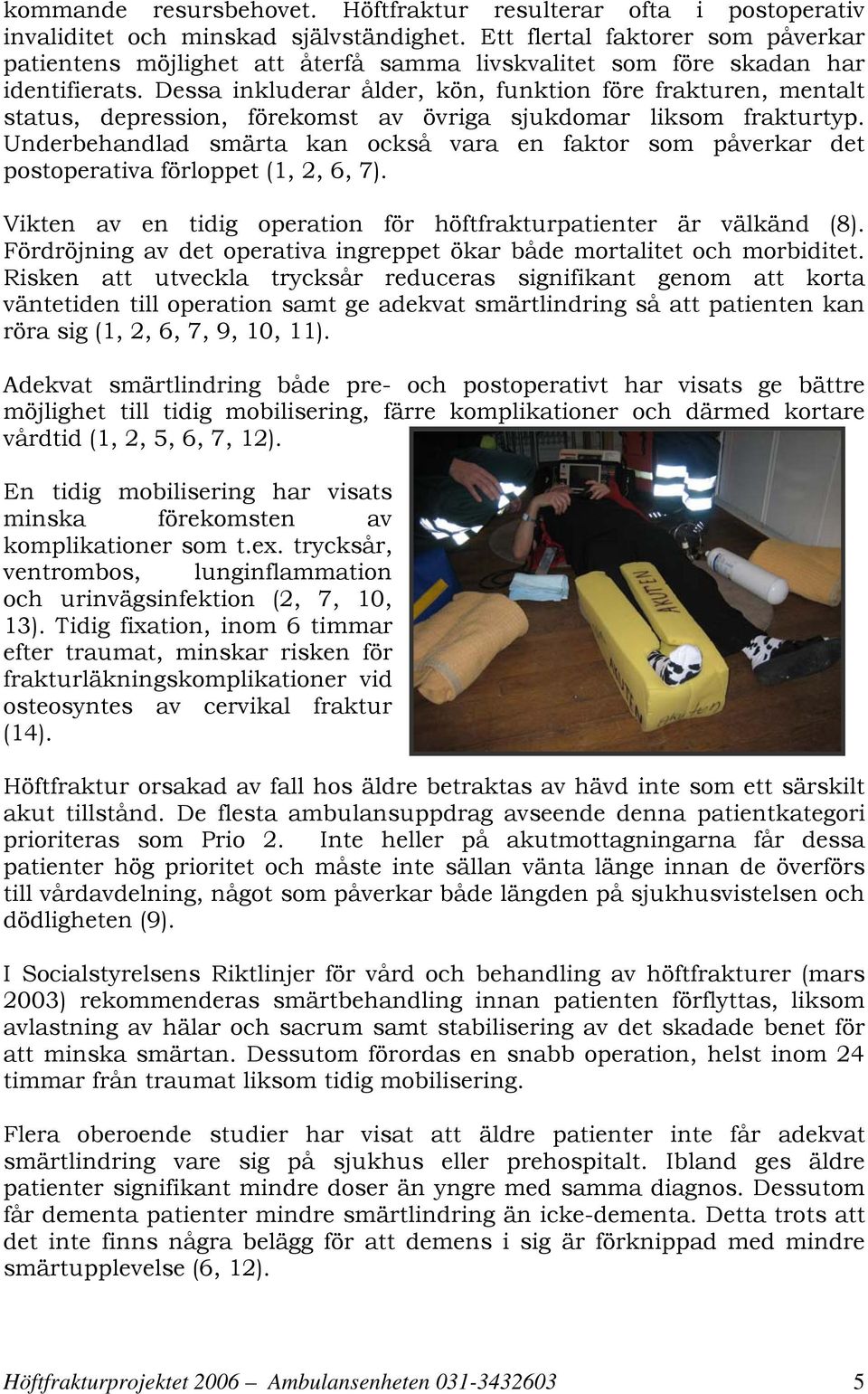 Dessa inkluderar ålder, kön, funktion före frakturen, mentalt status, depression, förekomst av övriga sjukdomar liksom frakturtyp.