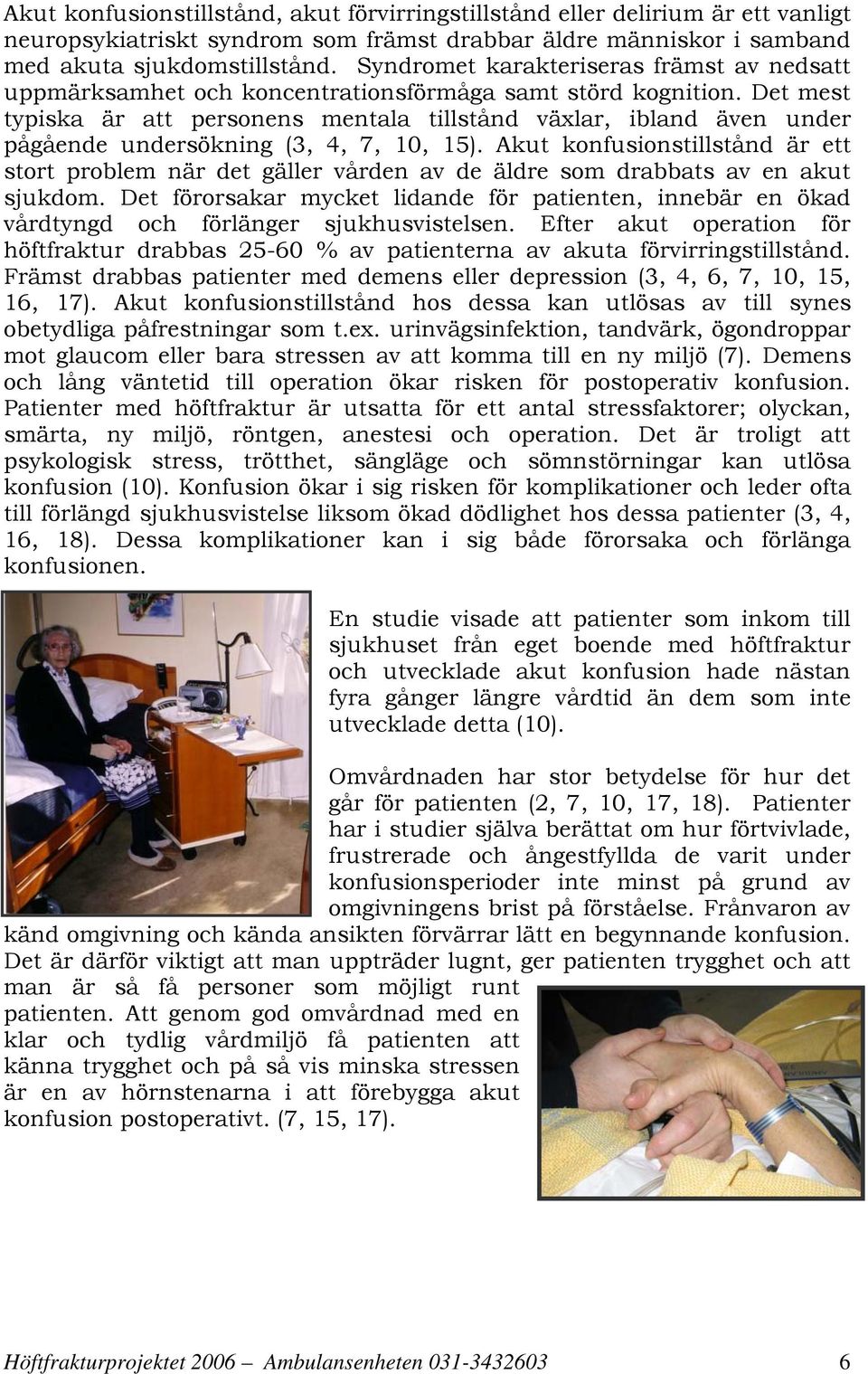 Det mest typiska är att personens mentala tillstånd växlar, ibland även under pågående undersökning (3, 4, 7, 10, 15).