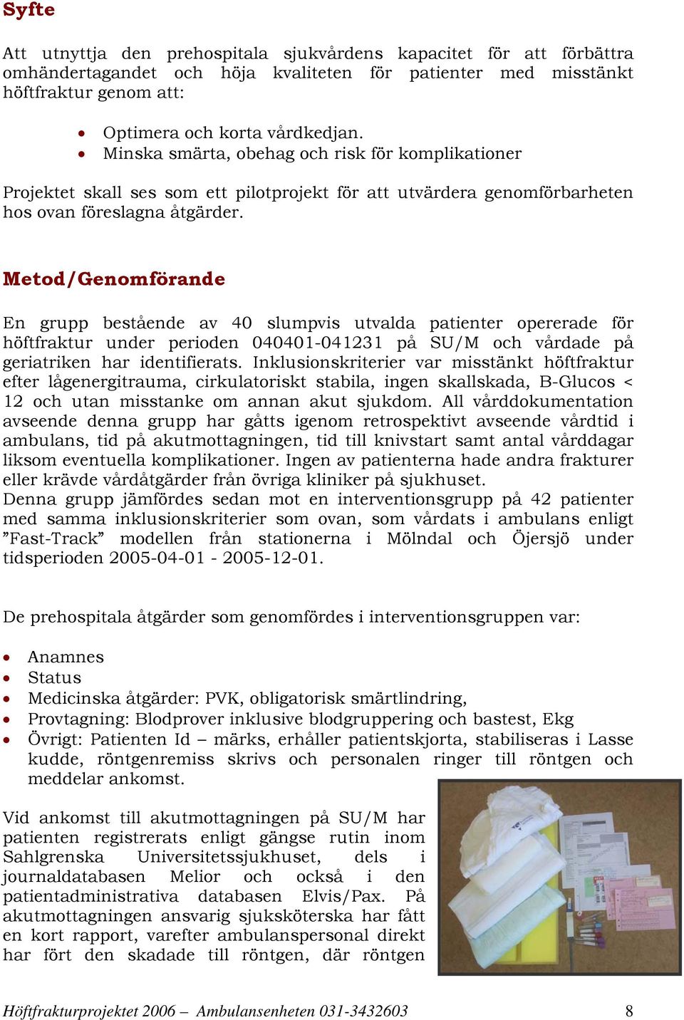 Metod/Genomförande En grupp bestående av 40 slumpvis utvalda patienter opererade för höftfraktur under perioden 040401-041231 på SU/M och vårdade på geriatriken har identifierats.