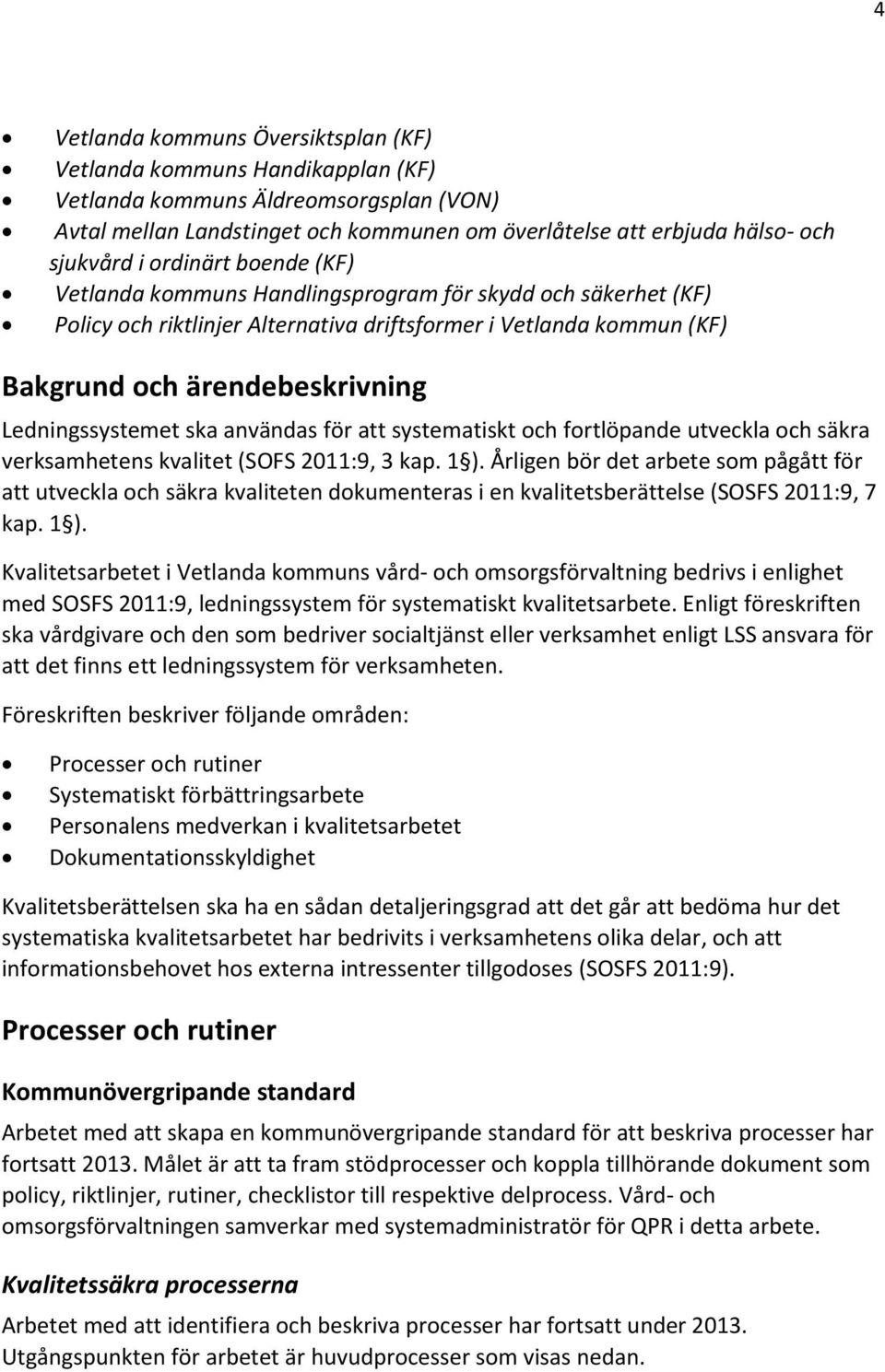 Ledningssystemet ska användas för att systematiskt och fortlöpande utveckla och säkra verksamhetens kvalitet (SOFS 2011:9, 3 kap. 1 ).