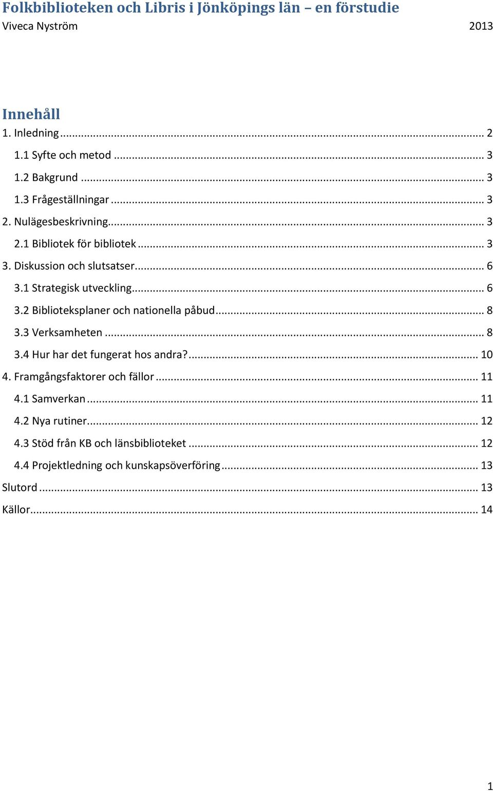 3 Verksamheten... 8 3.4 Hur har det fungerat hos andra?... 10 4. Framgångsfaktorer och fällor... 11 4.1 Samverkan... 11 4.2 Nya rutiner.