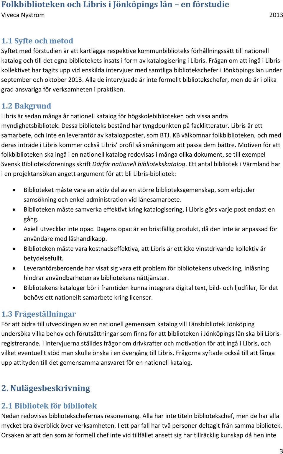 Alla de intervjuade är inte formellt bibliotekschefer, men de är i olika grad ansvariga för verksamheten i praktiken. 1.