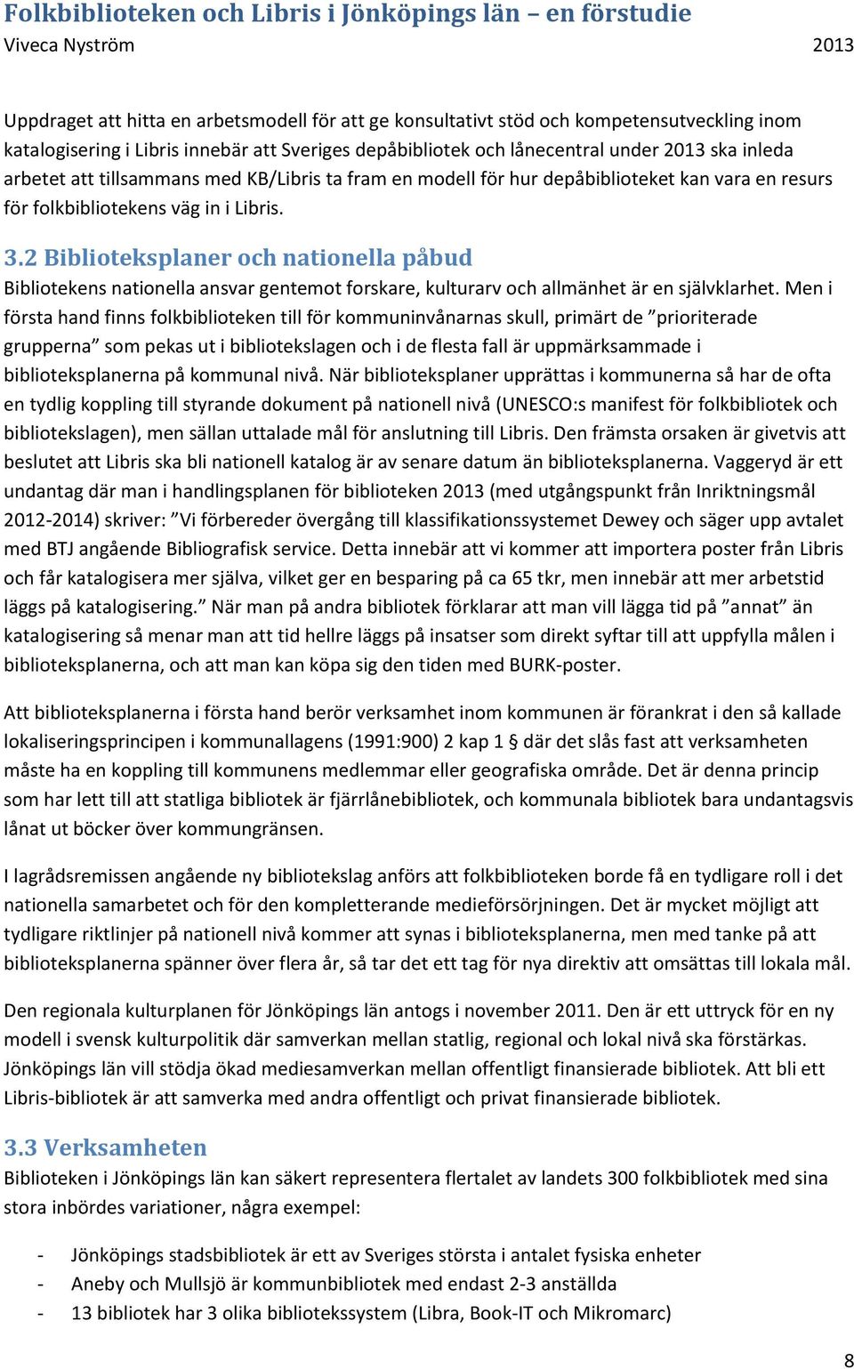 2 Biblioteksplaner och nationella påbud Bibliotekens nationella ansvar gentemot forskare, kulturarv och allmänhet är en självklarhet.