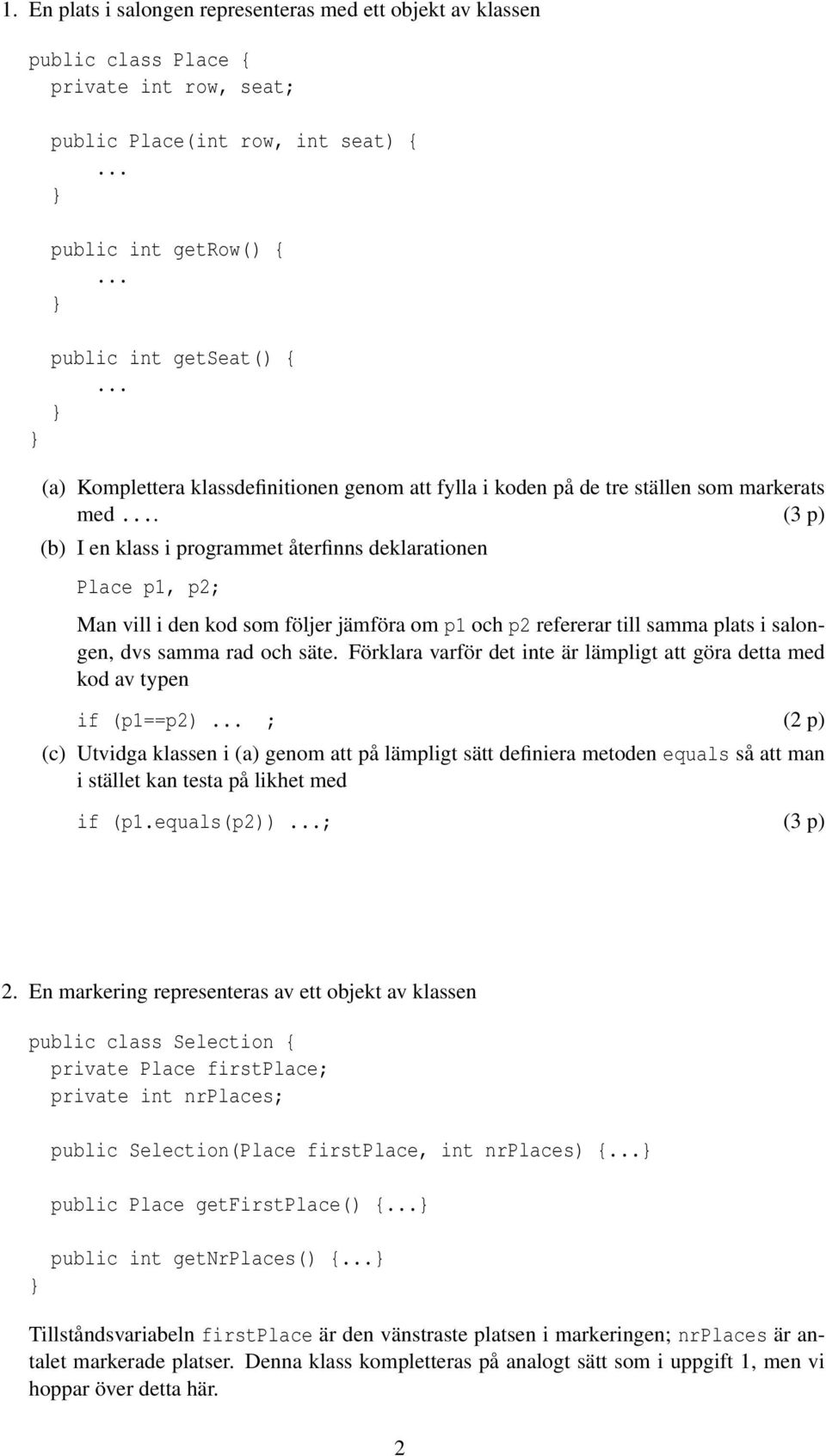 (3 p) (b) I en klass i programmet återfinns deklarationen Place p1, p2; Man vill i den kod som följer jämföra om p1 och p2 refererar till samma plats i salongen, dvs samma rad och säte.