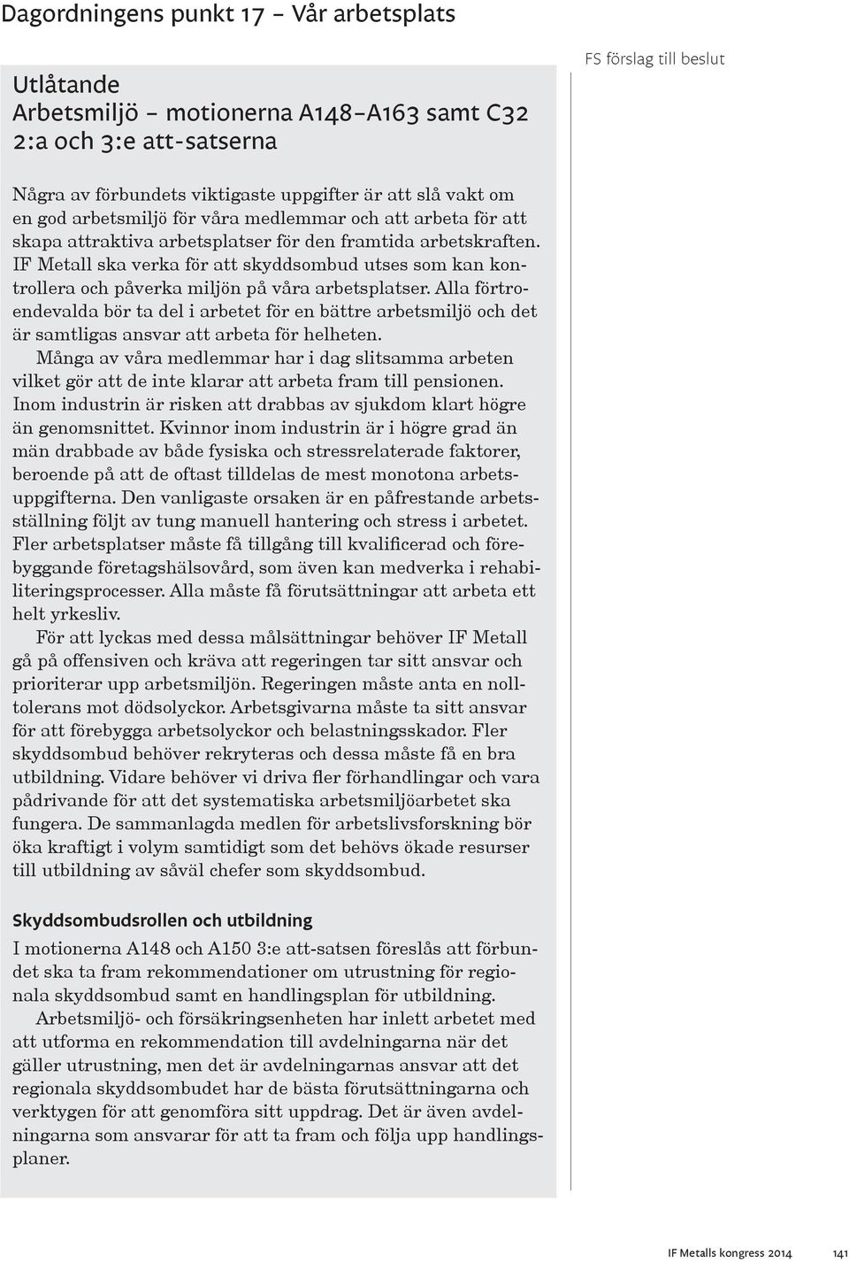 Alla förtroendevalda bör ta del i arbetet för en bättre arbetsmiljö och det är samtligas ansvar att arbeta för helheten.