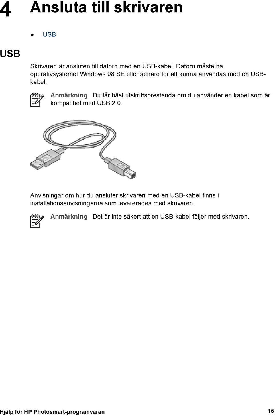 Anmärkning Du får bäst utskriftsprestanda om du använder en kabel som är kompatibel med USB 2.0.