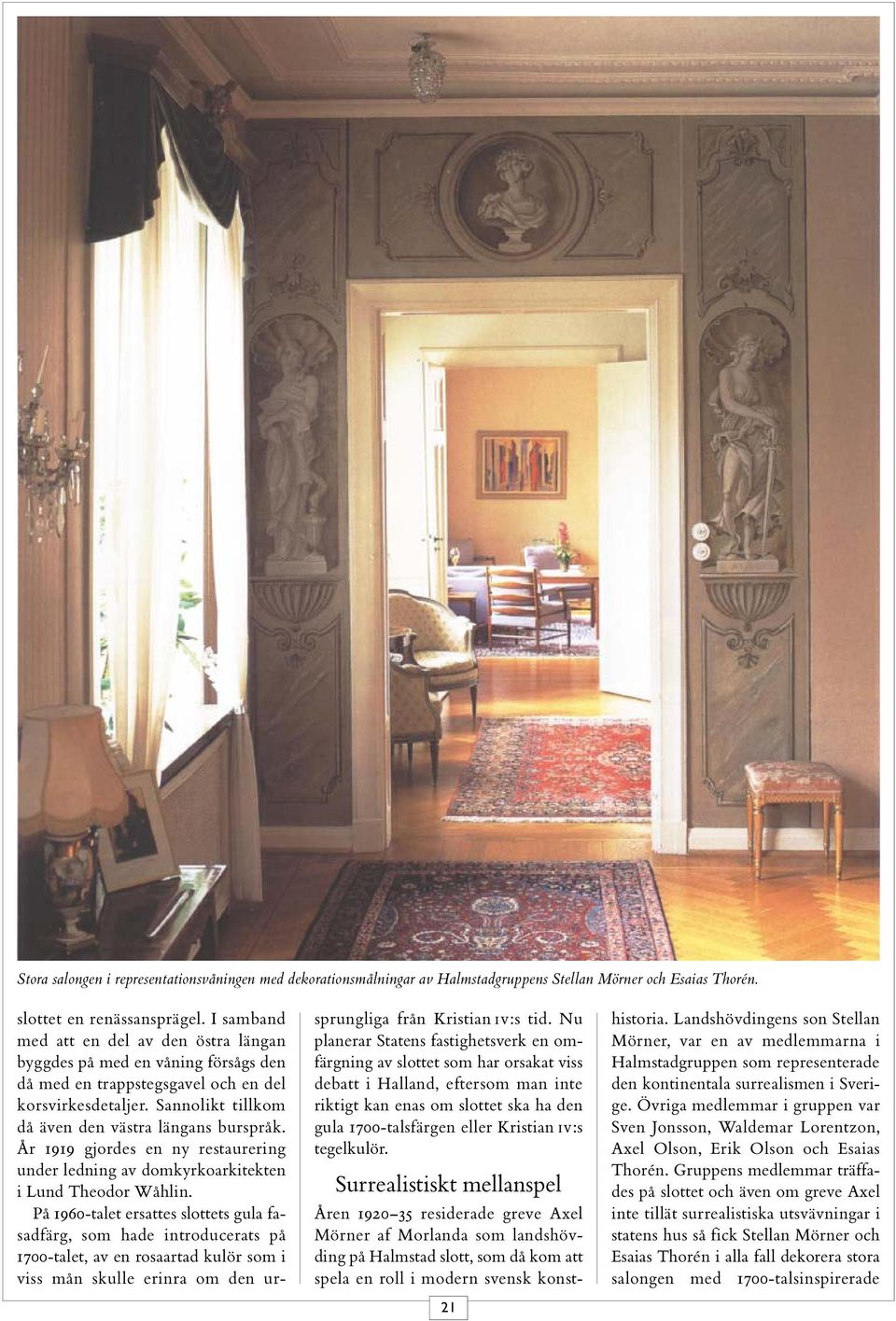 År 1919 gjordes en ny restaurering under ledning av domkyrkoarkitekten i Lund Theodor Wåhlin.