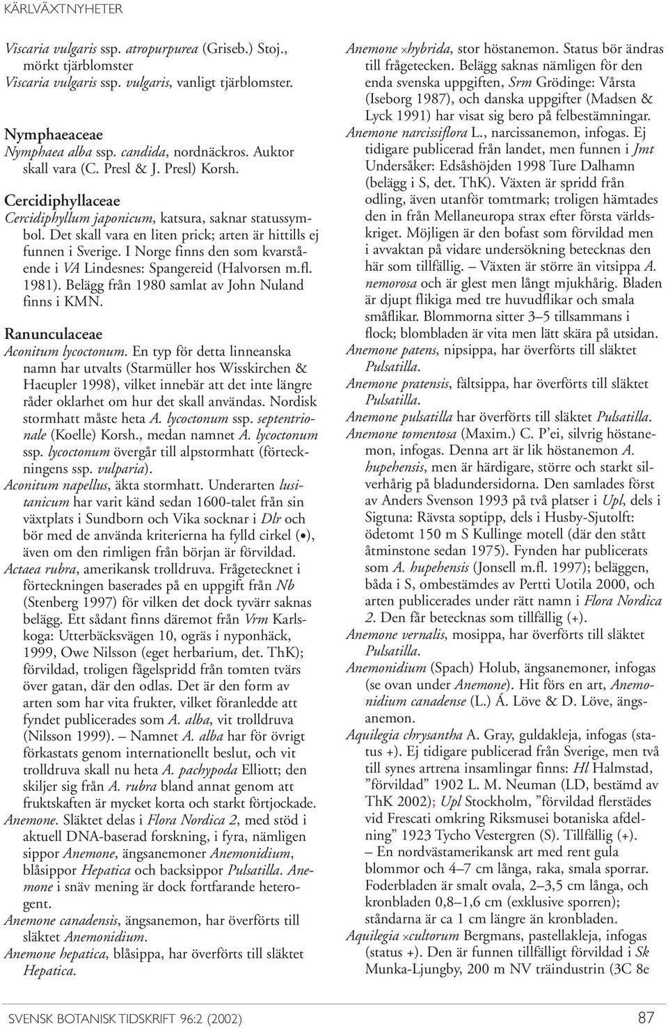 I Norge finns den som kvarstående i VA Lindesnes: Spangereid (Halvorsen m.fl. 1981). Belägg från 1980 samlat av John Nuland finns i KMN. Ranunculaceae Aconitum lycoctonum.
