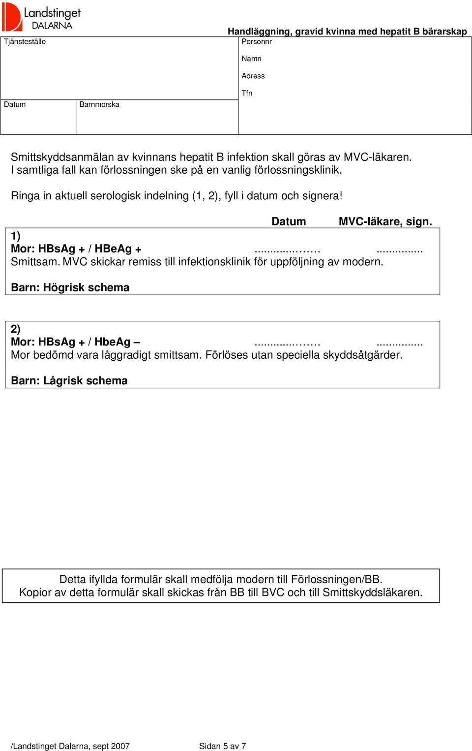 ...... Smittsam. MVC skickar remiss till infektionsklinik för uppföljning av modern. Barn: Högrisk schema 2) Mor: HBsAg + / HbeAg....... Mor bedömd vara låggradigt smittsam.