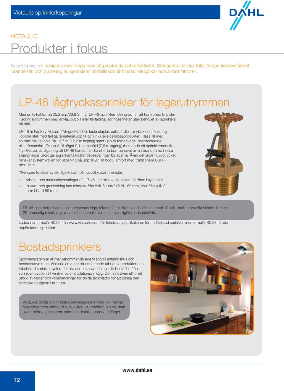 LP-46 lågtryckssprinkler för lagerutrymmen Med en K-Faktor på 25.2 imp/36,8 S.I.