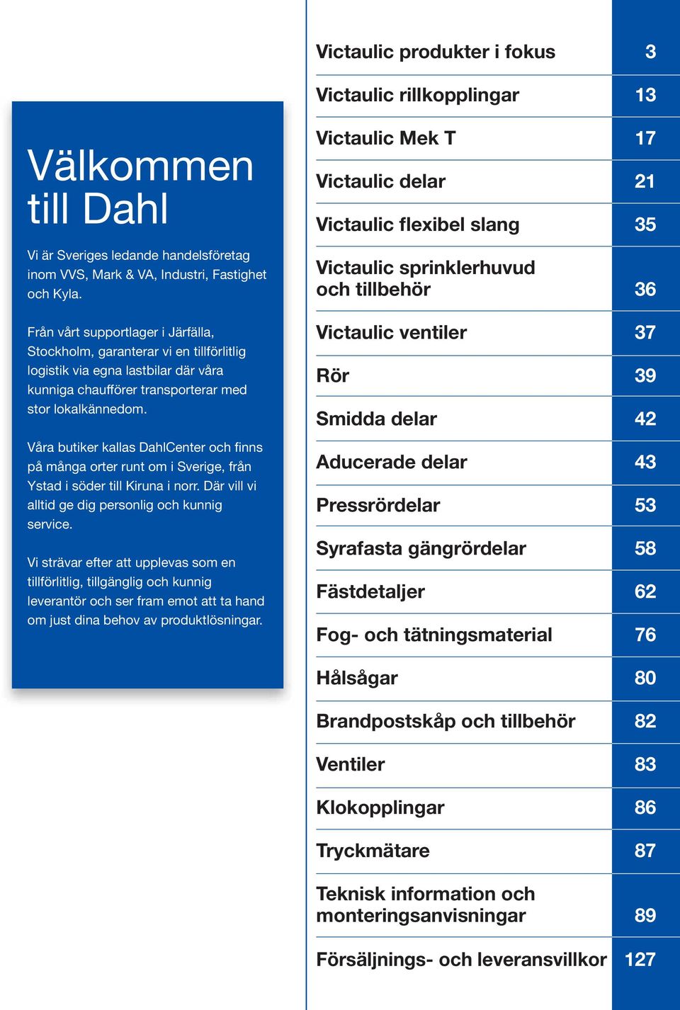 Våra butiker kallas DahlCenter och finns på många orter runt om i Sverige, från Ystad i söder till Kiruna i norr. Där vill vi alltid ge dig personlig och kunnig service.