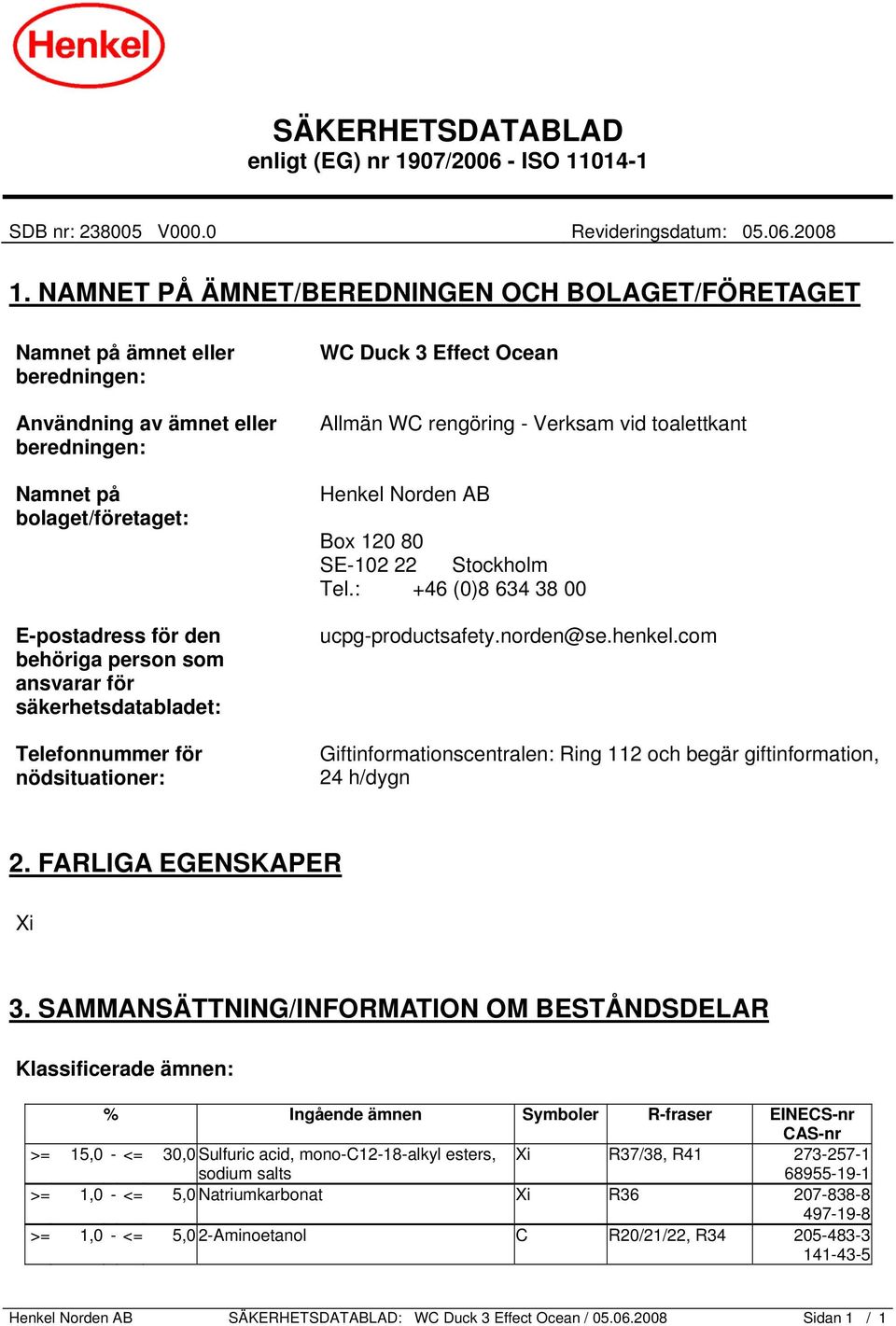 ansvarar för säkerhetsdatabladet: Telefonnummer för nödsituationer: WC Duck 3 Effect Ocean Allmän WC rengöring - Verksam vid toalettkant Henkel Norden AB Box 120 80 SE-102 22 Stockholm Tel.