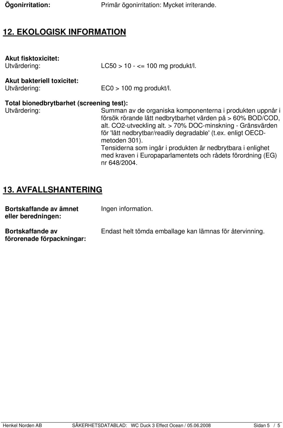 CO2-utveckling alt. > 70% DOC-minskning - Gränsvärden för 'lätt nedbrytbar/readily degradable' (t.ex. enligt OECDmetoden 301).