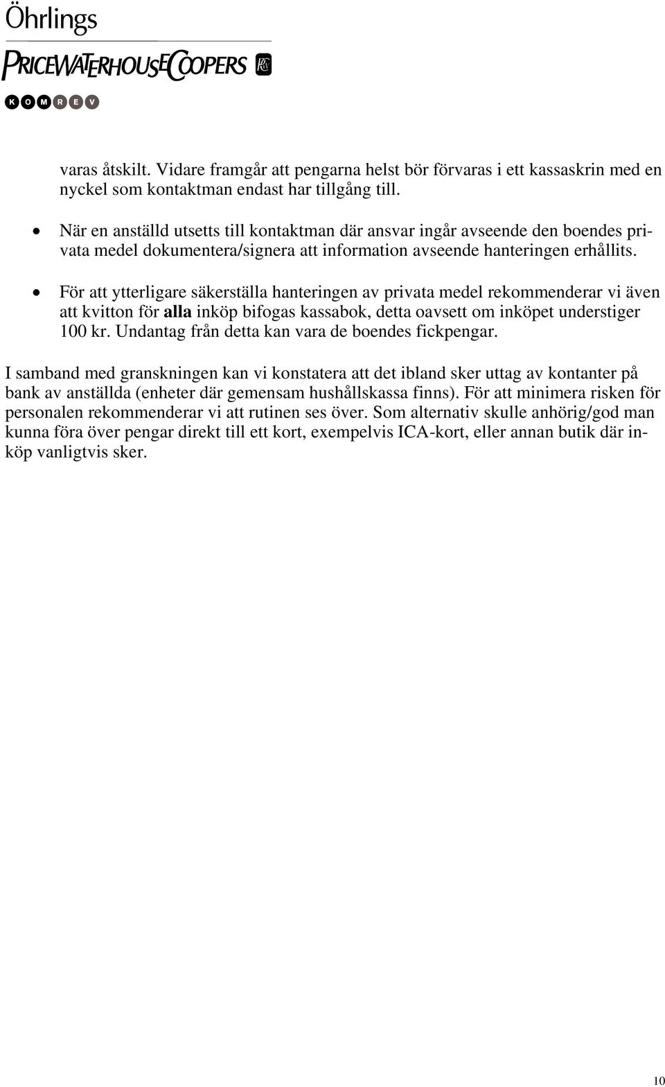 För att ytterligare säkerställa hanteringen av privata medel rekommenderar vi även att kvitton för alla inköp bifogas kassabok, detta oavsett om inköpet understiger 100 kr.