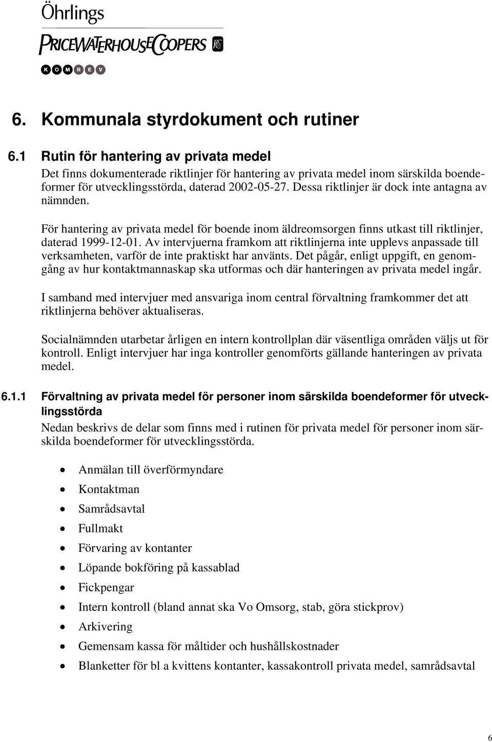 Dessa riktlinjer är dock inte antagna av nämnden. För hantering av privata medel för boende inom äldreomsorgen finns utkast till riktlinjer, daterad 1999-12-01.