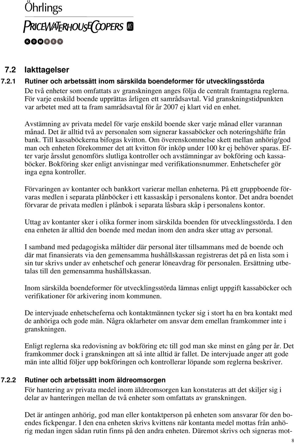 Avstämning av privata medel för varje enskild boende sker varje månad eller varannan månad. Det är alltid två av personalen som signerar kassaböcker och noteringshäfte från bank.