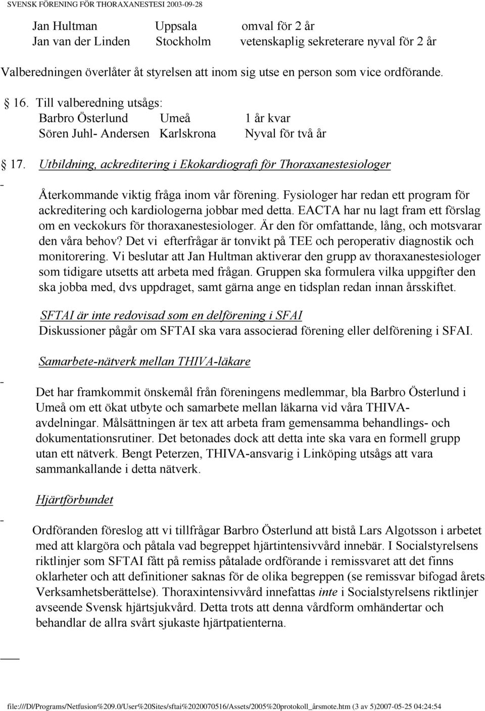 Utbildning, ackreditering i Ekokardiografi för Thoraxanestesiologer Återkommande viktig fråga inom vår förening. Fysiologer har redan ett program för ackreditering och kardiologerna jobbar med detta.