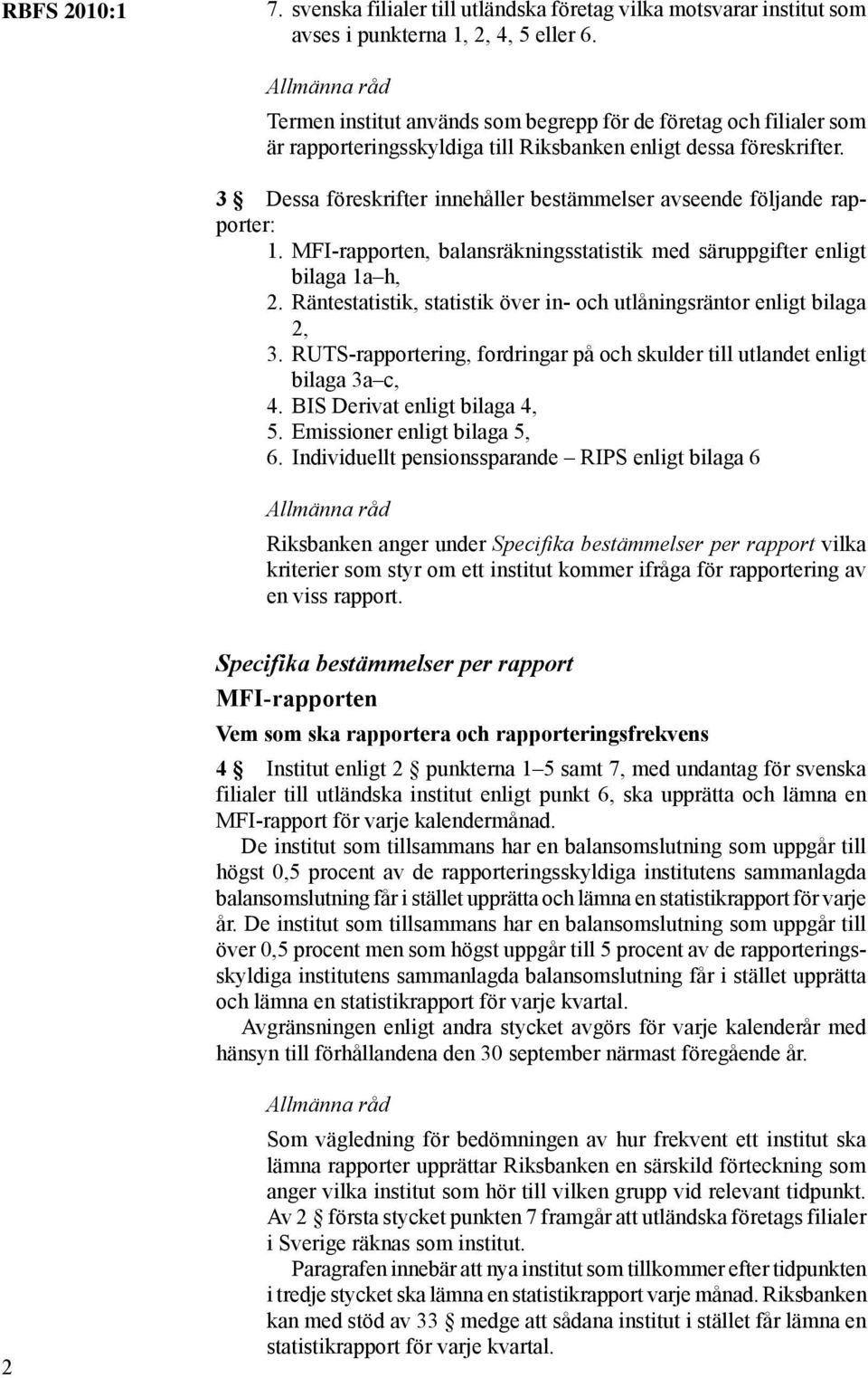 3 Dessa föreskrifter innehåller bestämmelser avseende följande rapporter: 1. MFI-rapporten, balansräkningsstatistik med säruppgifter enligt bilaga 1a h, 2.