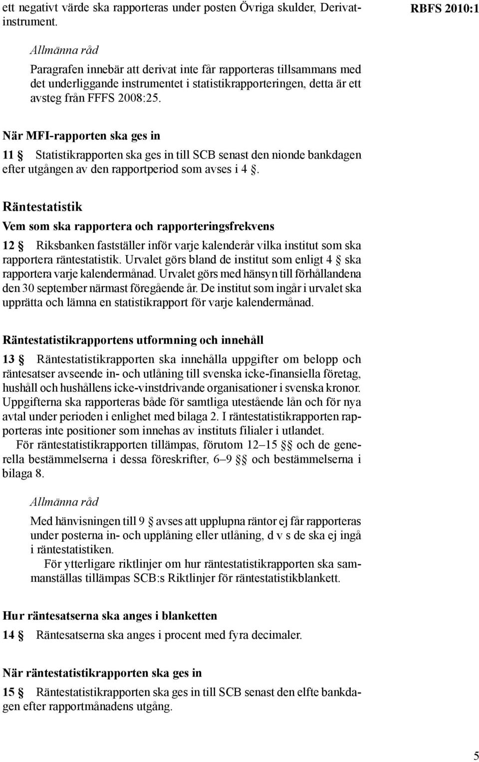 När MFI-rapporten ska ges in 11 Statistikrapporten ska ges in till SCB senast den nionde bankdagen efter utgången av den rapportperiod som avses i 4.