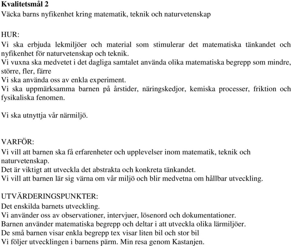 Vi ska uppmärksamma barnen på årstider, näringskedjor, kemiska processer, friktion och fysikaliska fenomen. Vi ska utnyttja vår närmiljö.