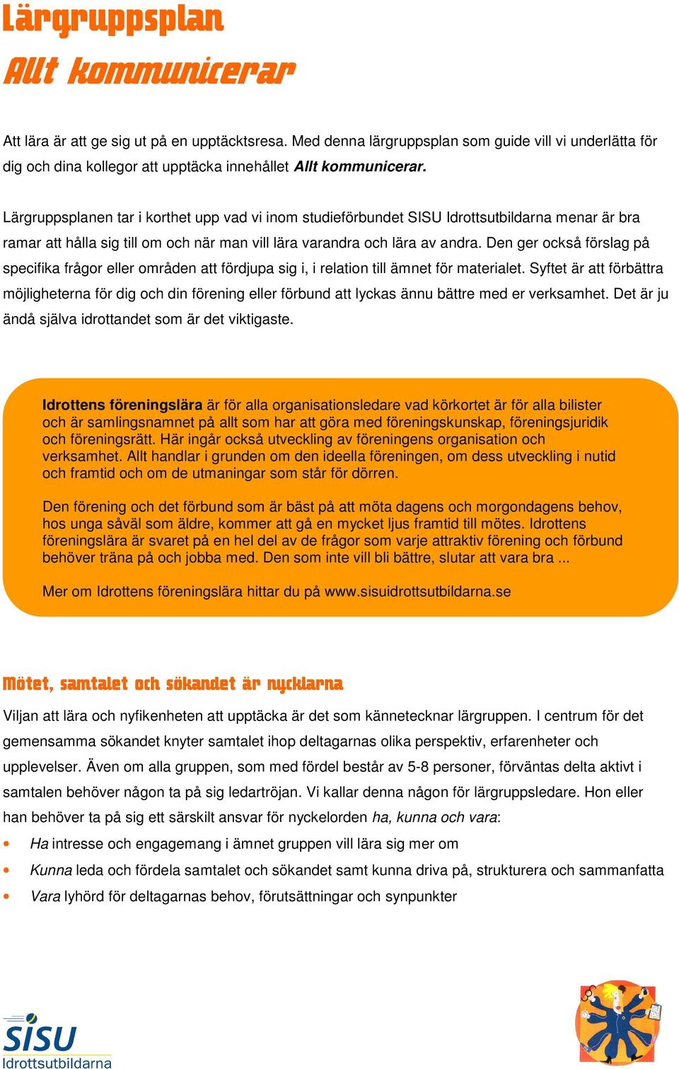 Den ger också förslag på specifika frågor eller områden att fördjupa sig i, i relation till ämnet för materialet.